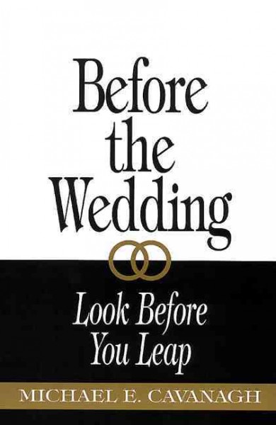 Before the wedding : look before you leap / Michael E. Cavanagh.
