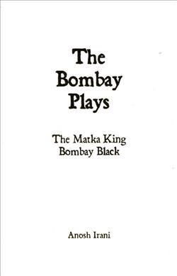 The Bombay plays : The matka king, Bombay black / Anosh Irani.