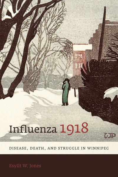 Influenza 1918 : disease, death and struggle in Winnipeg / Esyllt W. Jones.