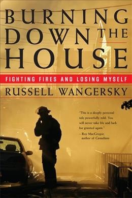 Burning down the house : fighting fires and losing myself / Russell Wangersky.
