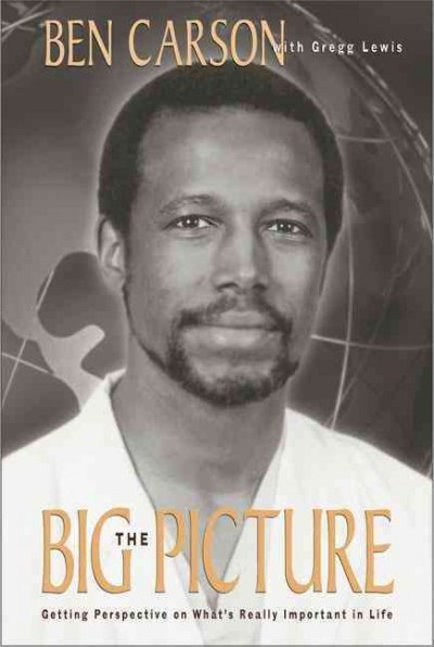The big picture : getting perspective on what's really important in life / Ben Carson with Gregg Lewis.