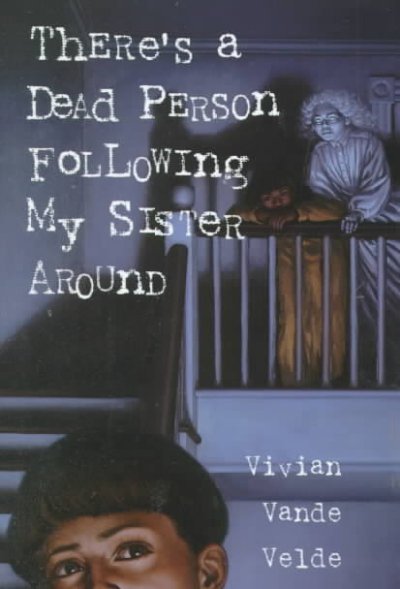 There's a dead person following my sister around / Vivian Vande Velde.