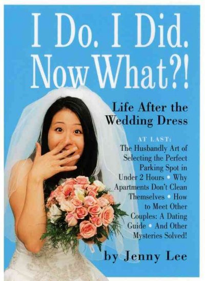 I do. I did. Now what? : life after the wedding dress / by Jenny Lee.