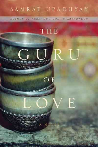 The guru of love / Samrat Upadhyay.