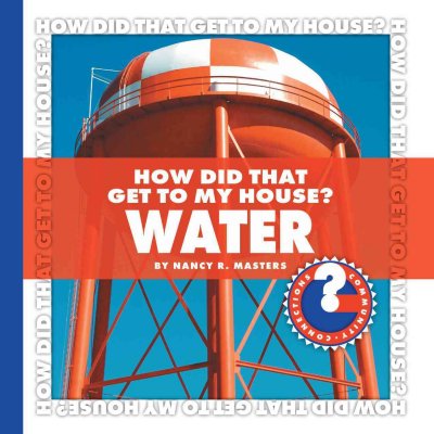 How did that get to my house? Water / by Nancy R. Masters.
