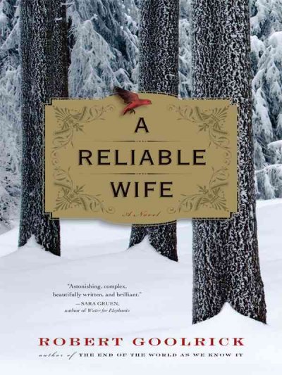 A reliable wife : [a novel] / Robert Goolrick.