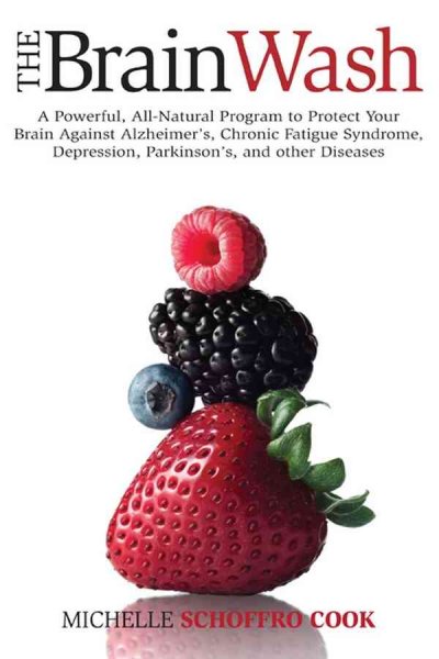 The brain wash : a powerful, all-natural program to protect your brain against Alzheimer's, chronic fatigue syndrome, depression, Parkinson's, and other diseases / Michelle Schoffro Cook.