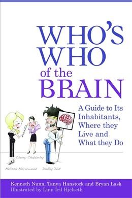 Who's who of the brain : a guide to its inhabitants, where they live and what they do / Kenneth Nunn, Tanya Hanstock and Bryan Lask ; illustrated by Linn Iril Hjelseth ; brain diagrams by Edward Clayton.