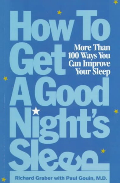 How to get a good night's sleep : more than 100 ways you can improve your sleep / Richard Graber with Paul Gouin, M.D.