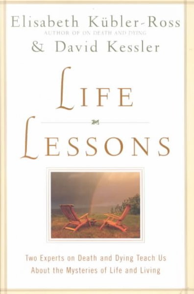 Life lessons: two experts on death and dying teach us about the mysteries of life and living / by Elsiabeth Kubler-Ross and David Kessler.