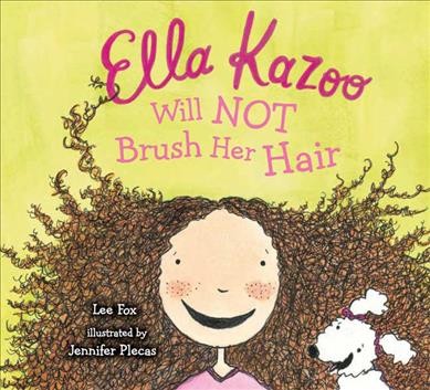 Ella Kazoo will not brush her hair / Lee Fox ; illustrated by Jennifer Plecas.