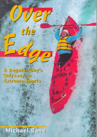 Over the edge : a regular guy's odyssey in extreme sports / Michael Bane.