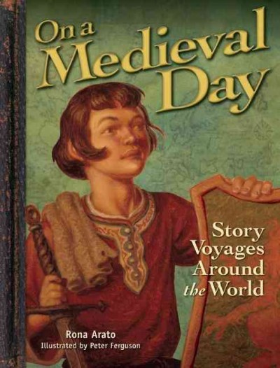On a medieval day : story voyages around the world / Rona Arato; illustrated by Peter Ferguson.