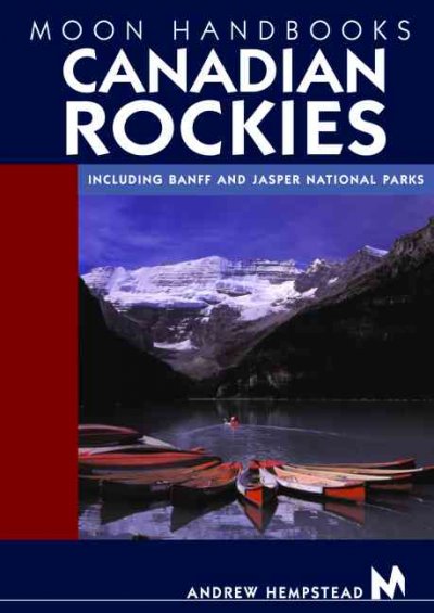 Moon handbooks of the Canadian Rockies: including Banff and Jasper National Parks /  Andrew Hempstead.