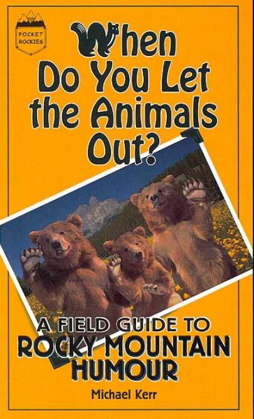 When do you let the animals out? : a field guide to Rocky Mountain humour / Michael Kerr.