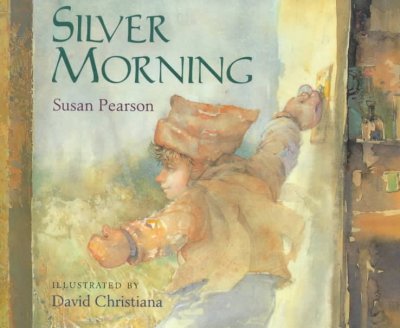 Silver morning / Susan Pearson ; illustrated by David Christiana.