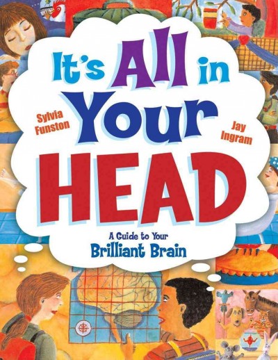 It's all in your head : a guide to your brilliant brain / [by] Sylvia Funston, Jay Ingram ; illustrated by Gary Clement.