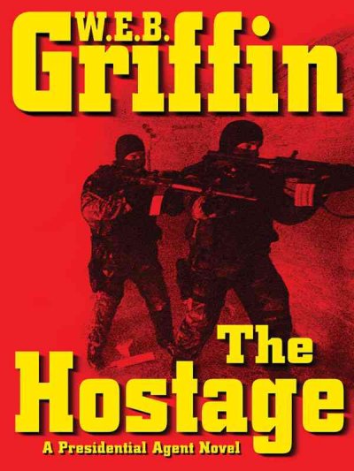 The hostage : a presidential agent novel / W.E.B. Griffin.