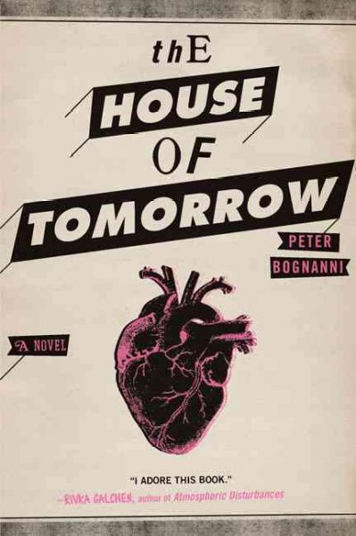 The house of tomorrow / Peter Bognanni.