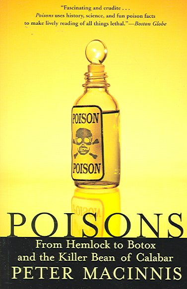 Poisons : from hemlock to botox and the killer bean of Calabar / Peter Macinnis.