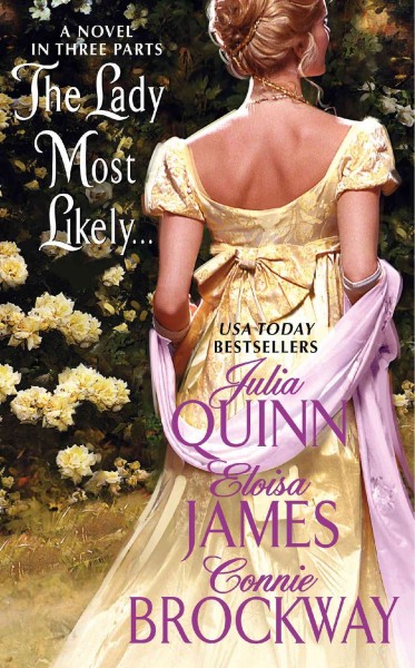 The lady most likely-- : a novel in three parts / Julia Quinn, Eloisa James, Connie Brockway.