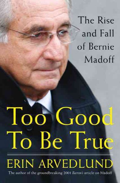 Too good to be true : the rise and fall of Bernie Madoff / Erin Arvedlund.