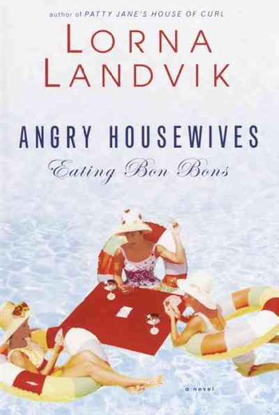 Angry housewives eating bon bons / Lorna Landvik.