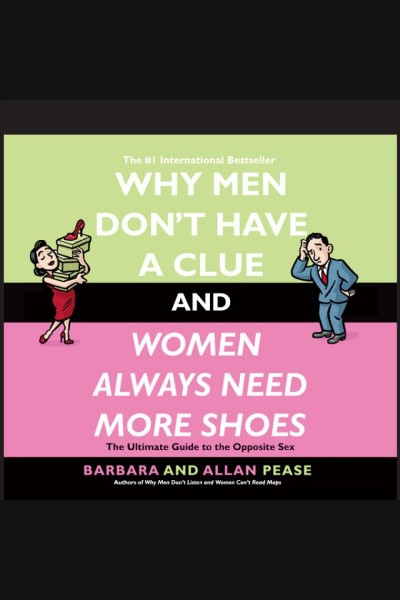 Why men don't have a clue and women always need more shoes [electronic resource] : the ultimate guide to the opposite sex / Barbara Pease, Allan Pease.