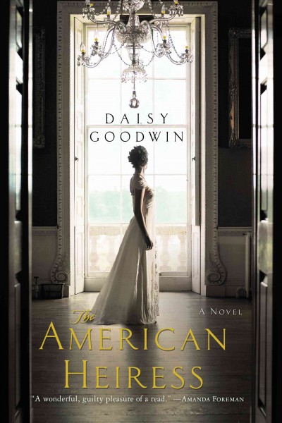The American heiress / Daisy Goodwin. --.
