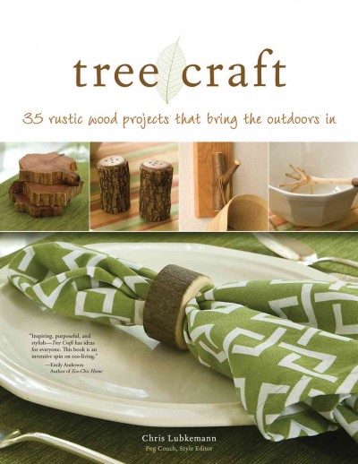 Tree craft : 35 rustic wood projects that bring the outdoors in / by Chris Lubkemann ; Peg Couch, style editor.