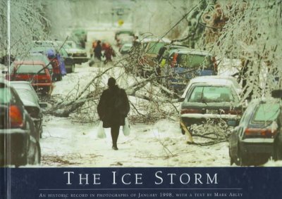 The ice storm : an historic record in photographs of January 1998 / with a text by Mark Abley.