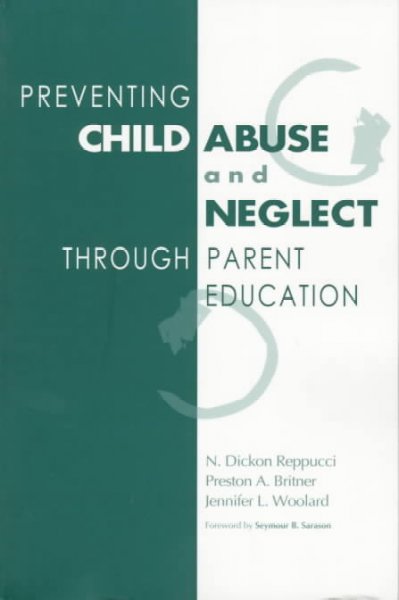 Preventing child abuse and neglect through parent education / by N. Dickon Reppucci, Preston A. Britner, Jennifer L. Woolard.