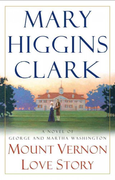 Mount Vernon love story : a novel of George and Martha Washington; originally published as Aspire to the heavens / Mary Higgins Clark