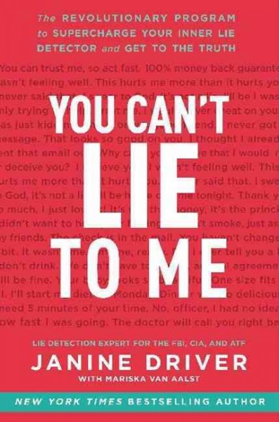 You can't lie to me : the revolutionary program to supercharge your inner lie detector and get to the truth / Janine Driver, with Mariska Van Aalst.