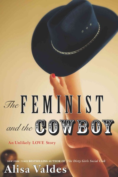 The feminist and the cowboy : an unlikely love story / Alisa Valdes.