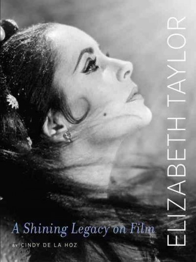 Elizabeth Taylor : a shining legacy on film / Cindy De La Hoz ; photographs from the Joseph P. Cruz collection.