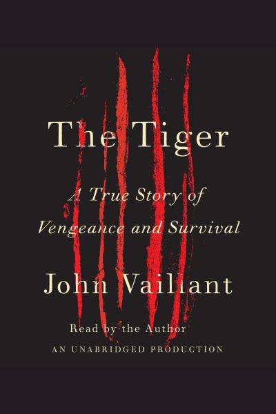 The tiger [electronic resource] : [a true story of vengeance and survival] / John Vaillant.