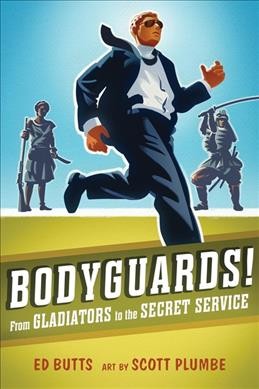 Bodyguards! : from gladiators to the Secret Service  Ed Butts ; art by Scott Plumbe.
