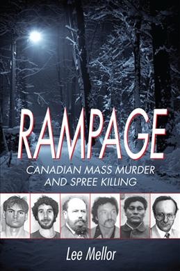 Rampage : Canadian mass murder and spree killing / Lee Mellor.