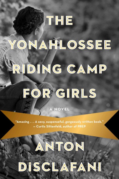 The Yonahlossee Riding Camp for girls / Anton DiSclafani.