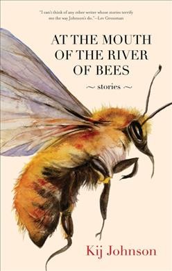 At the mouth of the river of the bees : stories / Kij Johnson.