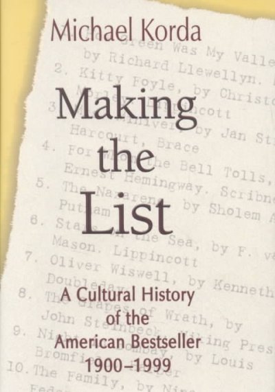 Making the list : a cultural history of the American bestseller, 1900-1999 as seen through the annual bestseller lists of Publishers Weekly / Michael Korda.