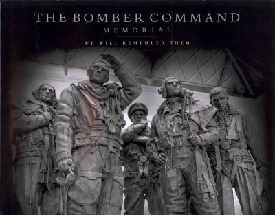 The Bomber Command Memorial : we will remember them / by Robin Gibb, Jim Dooley, Gordon Rayner, Steve Darlow and Sean Feast.