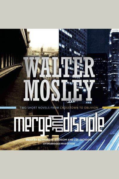 Merge [electronic resource] ; Disciple : two short novels from crosstown to oblivion / Walter Mosley.