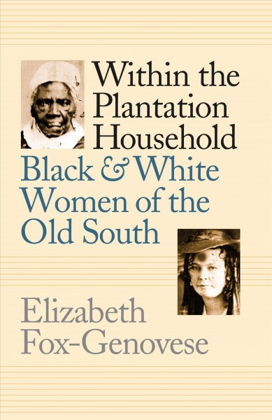 Within the plantation household : black and white women of the Old South / Elizabeth Fox-Genovese. --