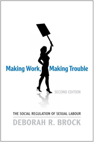Making work, making trouble : the social regulation of sexual labour.
