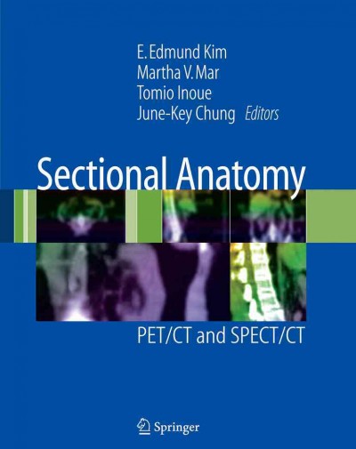Sectional Anatomy [electronic resource] : PET/CT and SPECT/CT / edited by E. Edmund Kim, Martha V. Mar, Tomio Inoue, June-Key Chung.