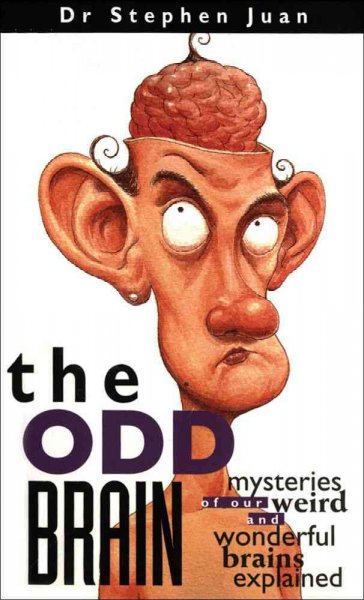 The odd brain : mysteries of our weird and wonderful brains explained / Stephen Juan.