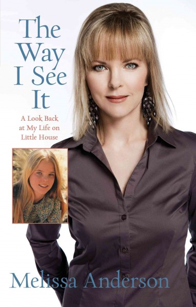 The way I see it : a look back at my life on Little House / Melissa Anderson.