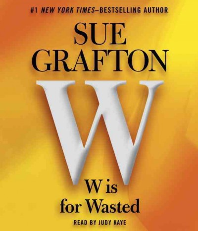 W is for wasted [sound recording (CD)] / written by Sue Grafton ; read by Judy Kaye.